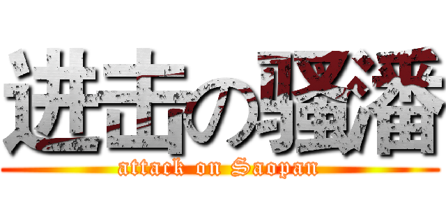 进击の骚潘 (attack on Saopan)