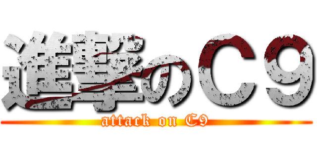 進撃のＣ９ (attack on C9)