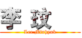 李 玟 爀 (Lee Minhyuk)
