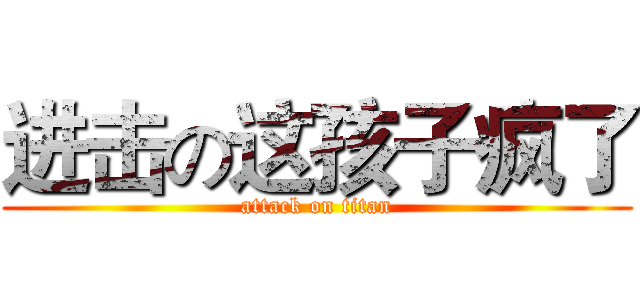 进击の这孩子疯了 (attack on titan)