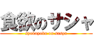 食欲のサシャ (syokuyoku on sasya)