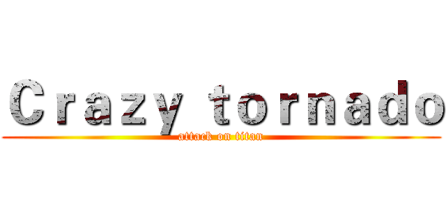 Ｃｒａｚｙ ｔｏｒｎａｄｏ (attack on titan)