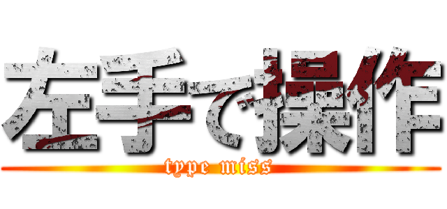 左手で操作 (type miss)