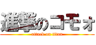 進撃のコモォ (attack on titan)