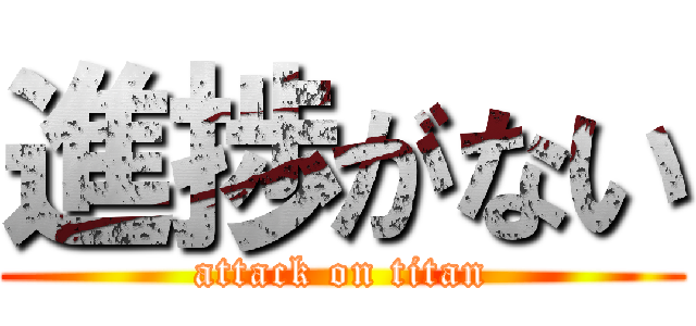 進捗がない (attack on titan)