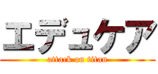 エデュケア (attack on titan)