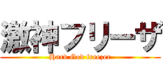 激神フリーザ (Hard God freezer)