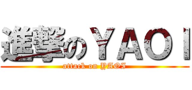 進撃のＹＡＯＩ (attack on YAOI)