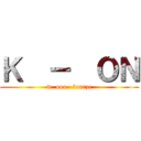 Ｋ  －  ＯＮ (w  ooo   fourze)
