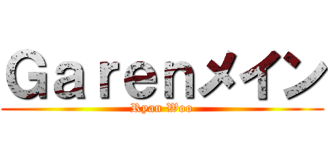 Ｇａｒｅｎメイン (Ryan Woo)