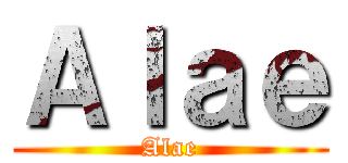 Ａｌａｅ (Alae)