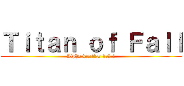 Ｔｉｔａｎ ｏｆ Ｆａｌｌ (Alpha version 1.0.1)