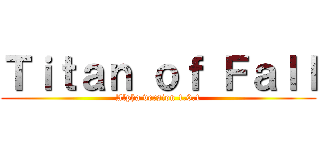 Ｔｉｔａｎ ｏｆ Ｆａｌｌ (Alpha version 1.0.1)