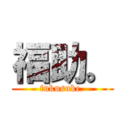 福助。 (fukusuke.)