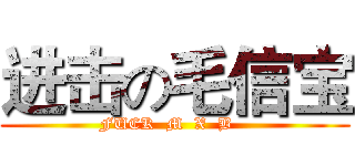 进击の毛信宝 (FUCK  M  X  B   )