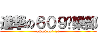進撃の６０９俱樂部 (attack on titan)
