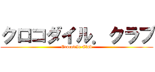 クロコダイル．クラブ (Crocodile Club)
