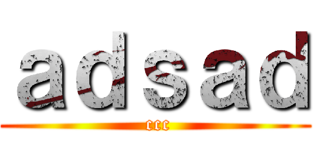 ａｄｓａｄ ( ccc)