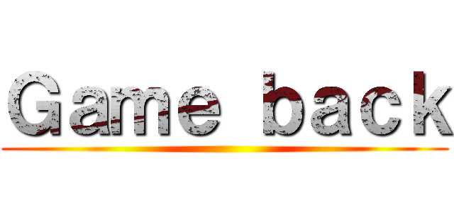 Ｇａｍｅ ｂａｃｋ ()