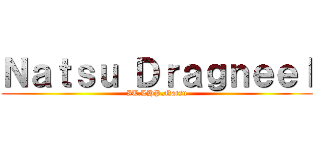 Ｎａｔｓｕ Ｄｒａｇｎｅｅｌ (IT.LHP.Natsu)