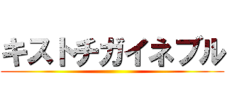 キストチガイネブル ()