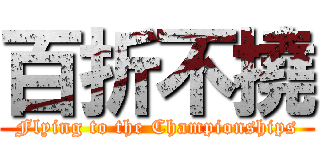 百折不撓 (Flying to the Championships)