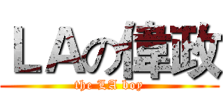 ＬＡの偉政 (the LA boy)