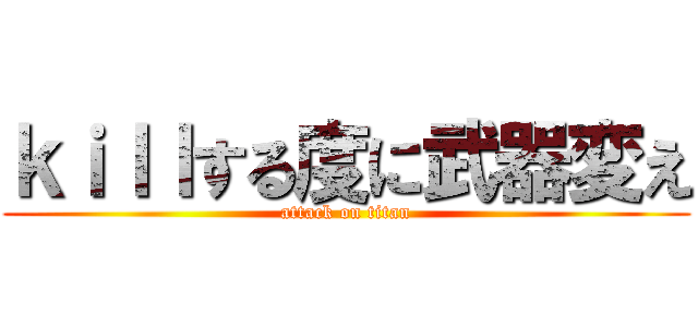 ｋｉｌｌする度に武器変え (attack on titan)