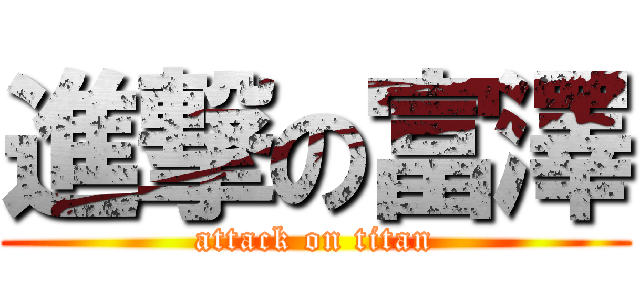 進撃の富澤 (attack on titan)