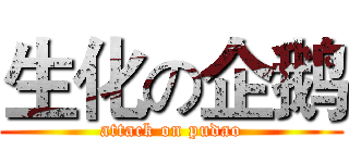 生化の企鹅 (attack on pudao)
