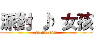 派對 ♪ 女孩 (Party Girl)