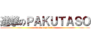 進撃のＰＡＫＵＴＡＳＯ (attack on pakutaso)