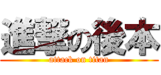 進撃の後本 (attack on titan)