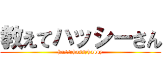 教えてハッシーさん (hassyhassyhappy)