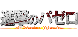 進撃のパゼロ (who loves knee-high socks)