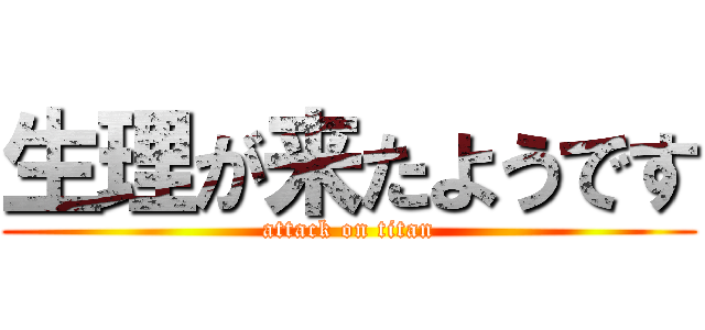 生理が来たようです (attack on titan)