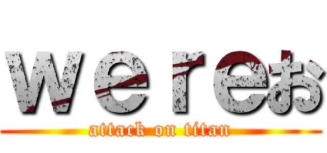 ｗｅｒｅお (attack on titan)