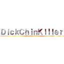 ＤｉｃｋＣｈｉｎＫｉｌｌｅｒ  (Dick Chin Killer)
