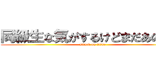 同級生な気がするけどまだあの子と (attack on titan)