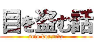 目を盗む話 (seto kousuke)