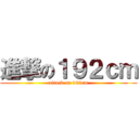 進撃の１９２ｃｍ (attack on 192cm)