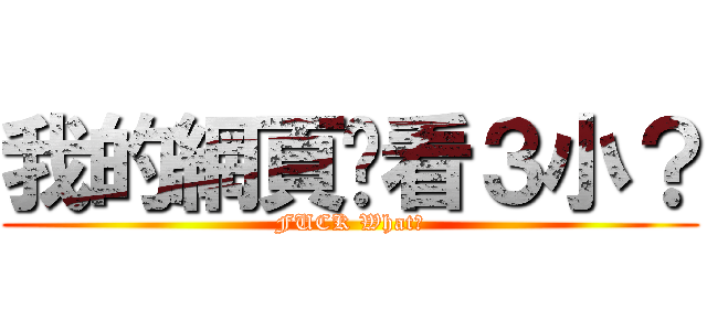 我的網頁你看３小？ (FUCK What?)