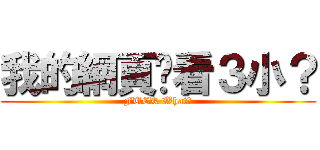 我的網頁你看３小？ (FUCK What?)