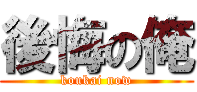 後悔の俺 (koukai now)