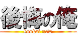 後悔の俺 (koukai now)