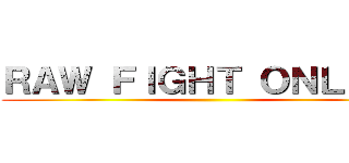 ＲＡＷ ＦＩＧＨＴ ＯＮＬＩＮＥ ()