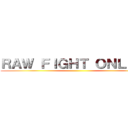 ＲＡＷ ＦＩＧＨＴ ＯＮＬＩＮＥ ()