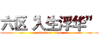 六区“人生浮华” (attack on titan)