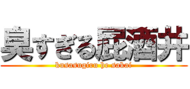 臭すぎる屁酒井 (kusasugiru he sakai)