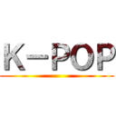 Ｋ－ＰＯＰ ()